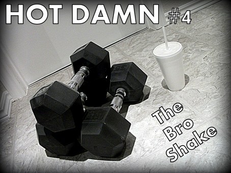 I drink your bro shake -- sluuuurrrrrrrrrrp -- I drink it up.